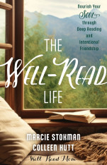 The Well-Read Life: Nourish Your Soul through Deep Reading and Intentional Friendship